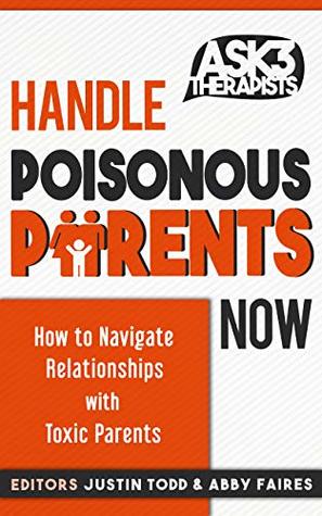 [8c5c9] ~Read# *Online# Handle Poisonous Parents Now: How to Understand and Navigate Relationships with Toxic Parents (Ask 3 Therapists) - Justin Todd %P.D.F!