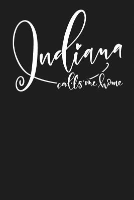[43723] *F.u.l.l.~ %D.o.w.n.l.o.a.d@ Indiana Calls Me Home: State of Indiana College Ruled 6x9 120 Page Lined Notebook - Home State Of Mind ^P.D.F~