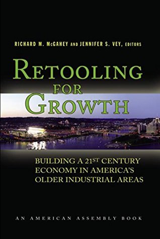 85c62] ~D.o.w.n.l.o.a.d! Retooling for Growth: Building a 21st Century Economy in America's Older Industrial Areas (American Assembly) - Richard M. McGahey #ePub!