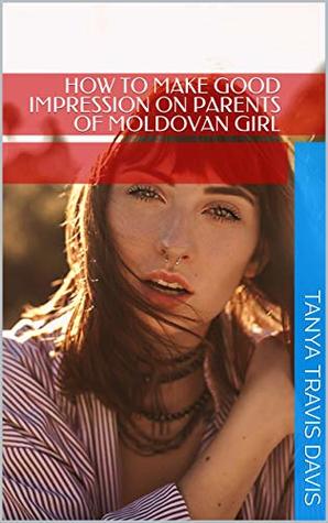 [1f454] ^Read! %Online! How to make good impression on parents of Moldovan girl - Tanya Travis Davis #e.P.u.b@