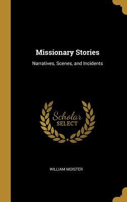 b5220] ~D.o.w.n.l.o.a.d^ Missionary Stories: Narratives, Scenes, and Incidents - William Moister @P.D.F%