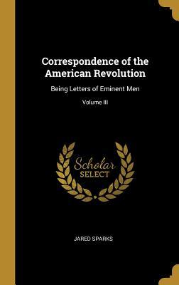 [0b640] ~Download* Correspondence of the American Revolution: Being Letters of Eminent Men; Volume III - Jared Sparks *P.D.F^