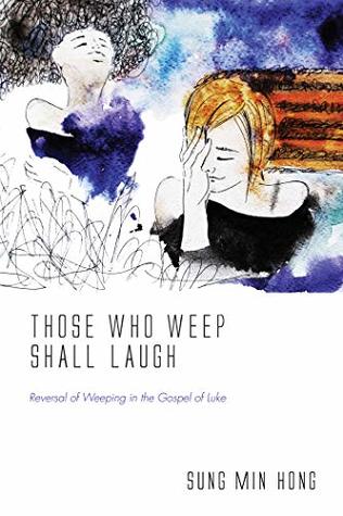 [d1a24] !Full* !Download~ Those Who Weep Shall Laugh: Reversal of Weeping in the Gospel of Luke - Sung Min Hong @P.D.F%