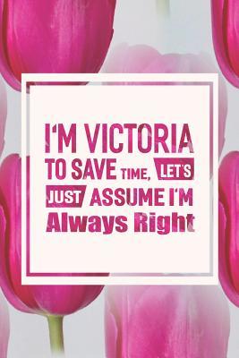 [edbef] ~Download# I'm Victoria to Save Time, Let's Just Assume I'm Always Right: First Name Funny Sayings Personalized Customized Names Women Girl Mother's Day Gift Notebook Journal -  %e.P.u.b%