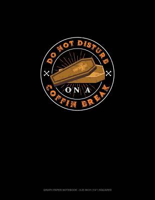 [8452d] !F.u.l.l.^ *D.o.w.n.l.o.a.d! Do Not Disturb on a Coffin Break: Graph Paper Notebook - 0.25 Inch (1/4) Squares -  ^PDF%