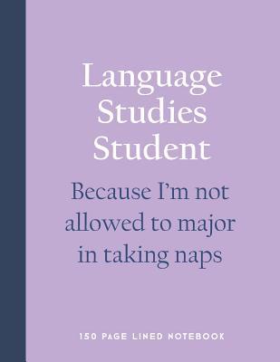 [25be7] %R.e.a.d* *O.n.l.i.n.e! Language Studies Student - Because I'm Not Allowed to Major in Taking Naps: 150 Page Lined Notebook -  ^ePub^