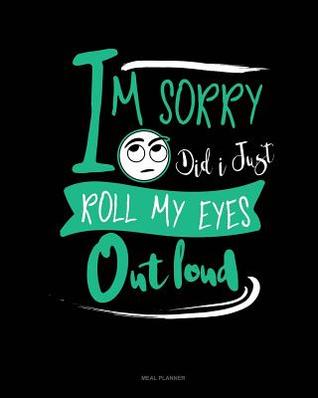 dd6e1] @D.o.w.n.l.o.a.d^ Im Sorry Did I Just Roll My Eyes Out Loud: Meal Planner -  %P.D.F~