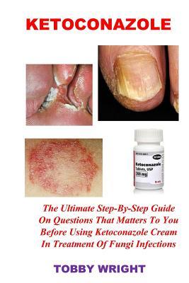 8c2f0] ~D.o.w.n.l.o.a.d# Ketoconazole: The Ultimate Step-By-Step Guide on Questions That Matters to You Before Using Ketoconazole Cream in Treatment of Fungi Infections - Tobby Wright @PDF#