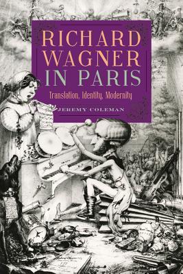 [767ee] ^Read@ !Online* Richard Wagner in Paris: Translation, Identity, Modernity - Jeremy Coleman !PDF~
