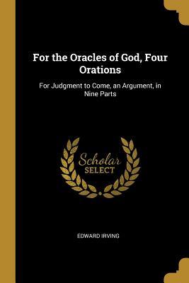 52d78] ~D.o.w.n.l.o.a.d@ For the Oracles of God, Four Orations: For Judgment to Come, an Argument, in Nine Parts - Edward Irving @PDF~