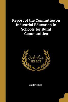 [2a4d6] ^R.e.a.d# !O.n.l.i.n.e# Report of the Committee on Industrial Education in Schools for Rural Communities - Anonymous %ePub*