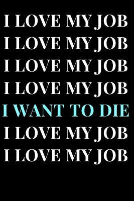 [10f93] %Download~ I Love My Job I Love My Job I Love My Job I Love My Job I Want to Die I Love My Job I Love My Job: Turquoise Funny Sarcasm Lined Notebook Journal -  *P.D.F^