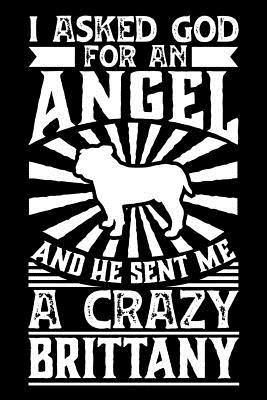 [2ded6] %Full^ ^Download% I Asked God for an Angel and He Sent Me a Crazy Brittany: Gifts for Dog Owners 100 Page Pet Journal 6 X 9 Journal to Record Your Information and Notes - Dog Angel *P.D.F%