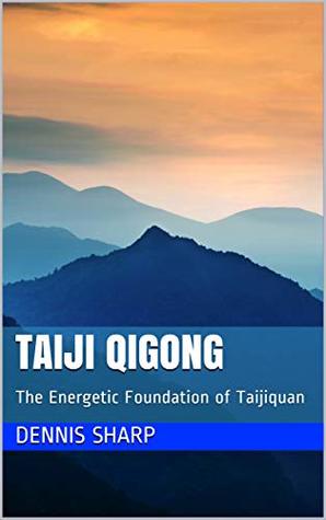 [d62b2] ~R.e.a.d^ #O.n.l.i.n.e^ Taiji Qigong: The Energetic Foundation of Taijiquan - Dennis Sharp *ePub~