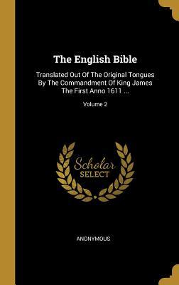 [57b12] ^R.e.a.d! The English Bible: Translated Out Of The Original Tongues By The Commandment Of King James The First Anno 1611 ; Volume 2 - Anonymous #e.P.u.b^