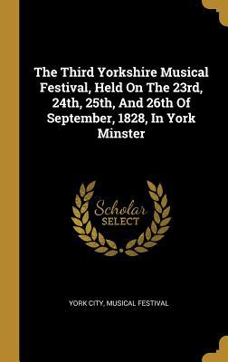 [f475a] ^R.e.a.d# ^O.n.l.i.n.e# The Third Yorkshire Musical Festival, Held on the 23rd, 24th, 25th, and 26th of September, 1828, in York Minster - Musical Festival York City #P.D.F^