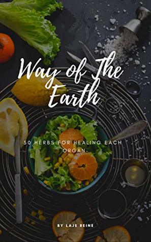 [3229f] ^F.u.l.l.% *D.o.w.n.l.o.a.d~ Way of The Earth: 50 Herbs for Healing Each Organ - Laje Reine %P.D.F#