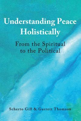 [a2241] ^Download~ Understanding Peace Holistically: From the Spiritual to the Political - Scherto Gill ^ePub*