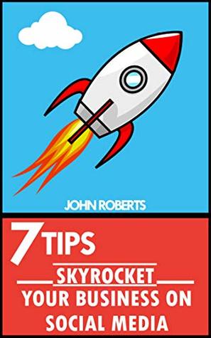 [54f6b] ^Full* #Download% 7 Tips to Skyrocket your Business on Social Media: How to Leverage the power of Social Media in 2019 for your Business: Instagram, Facebook, Twitter. - John Roberts %e.P.u.b^