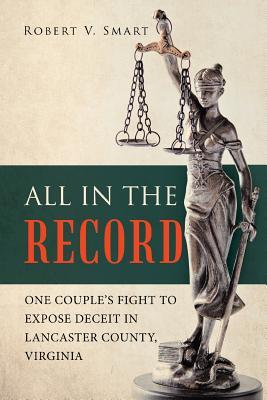 [c0827] %Download# All in the Record: One Couple's Fight to Expose Deceit in Lancaster County, Virginia - Robert V Smart %e.P.u.b#