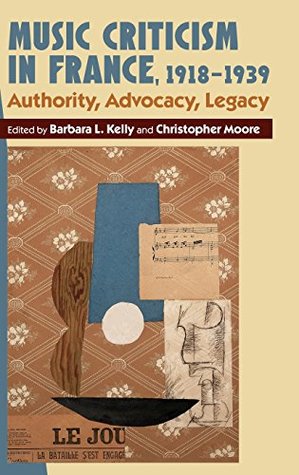 [36537] @Download@ Music Criticism in France, 1918-1939: Authority, Advocacy, Legacy - Barbara L. Kelly *P.D.F~