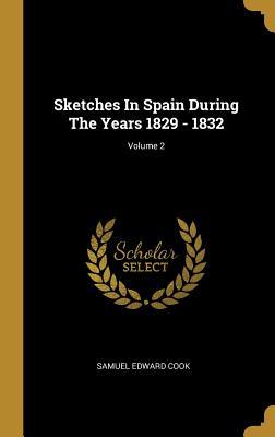 [964dd] ~R.e.a.d@ %O.n.l.i.n.e^ Sketches In Spain During The Years 1829 - 1832; Volume 2 - Samuel Edward Cook %PDF#