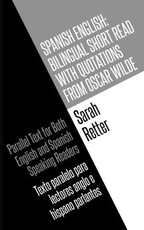 [1c69e] ~R.e.a.d^ ^O.n.l.i.n.e~ Spanish English: Bilingual Short Read with Quotations from Oscar Wilde.: Parallel Text For Both English And Spanish Speaking Readers Texto paralelo para lectores anglo e hispano parlantes. - Sarah Retter !P.D.F#