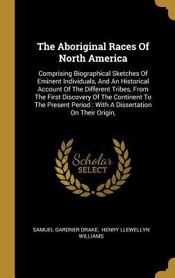 [9d0c2] !R.e.a.d~ #O.n.l.i.n.e* The Aboriginal Races Of North America: Comprising Biographical Sketches Of Eminent Individuals, And An Historical Account Of The Different Tribes, From The First Discovery Of The Continent To The Present Period: With A Dissertation On Their Origin - Samuel Gardner Drake !ePub^