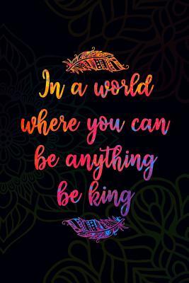 370ba] !D.o.w.n.l.o.a.d! In A World Where You Can Be Anything Be King: Blank Lined Notebook Journal Diary Composition Notepad 120 Pages 6x9 Paperback ( Yoga ) - Hanna Pearce ^ePub~