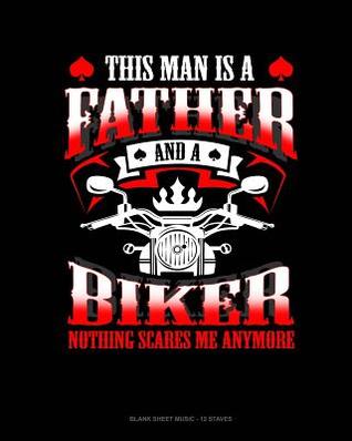 [87f24] !F.u.l.l.^ @D.o.w.n.l.o.a.d# This Man Is A Father And A Biker Nothing Scares Me Anymore: Blank Sheet Music - 12 Staves -  ~PDF@