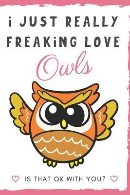 [0b838] %Read# %Online% I Just Really Freaking Love Owls. Is That OK With You?: Cute and Funny Notebook and Journal. For Girls and Boys of All Ages. Perfect For Writing, Drawing, Journaling Sketching and Crayon Coloring - Originalcoloringpages Com Publishing %PDF*