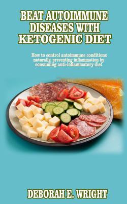 [40b0a] @Download@ Beat Autoimmune diseases with ketogenic diet: How to control autoimmune conditions naturally, preventing inflammation by consuming anti-inflammatory diet - Deborah E Wright @PDF*