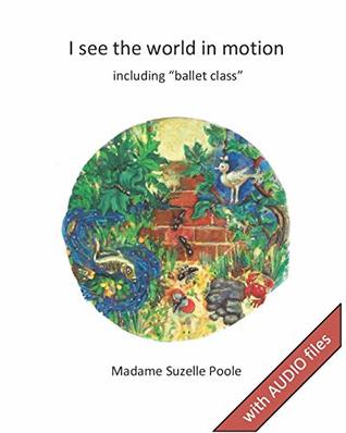 [0a08a] @R.e.a.d# I see the world in motion: including ballet class - Suzelle Poole ^ePub@