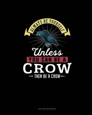 [bb844] !Read# Always Be Yourself Unless You Can Be A Crow Then Be A Crow: Dot Grid Notebook - Blue Cloud Novelty ~PDF*