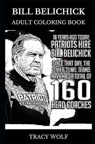 [b44ba] %F.u.l.l.~ !D.o.w.n.l.o.a.d^ Bill Belichick Adult Coloring Book: New England Patriots Coach and Legendary Sportsman, NFL Veteran and Football Icon Inspired Adult Coloring Book (Bill Belichick Books) - Tracy Wolf *ePub@