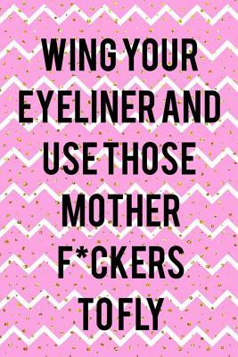 [74e6c] #Read# !Online@ Wing Your Eyeliner And Use Those Mother F*ckers To Fly: Blank Lined Notebook Journal Diary Composition Notepad 120 Pages 6x9 Paperback ( Eyeliner ) 4 -  *PDF%