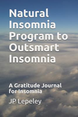 [be6ae] ~Download^ Natural Insomnia Program to Outsmart Insomnia: A Gratitude Journal for Insomnia - J.P. Lepeley ~e.P.u.b~