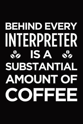 [598f7] %R.e.a.d! Behind every interpreter is a substantial amount of coffee: Blank lined novelty office humor themed notebook to write in: With a versatile interior - Witty Workplace Journals ^P.D.F@