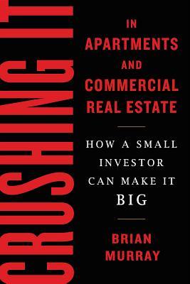 [764aa] #Download* Crushing It in Apartments and Commercial Real Estate: How a Small Investor Can Make It Big - Brian H. Murray !ePub#