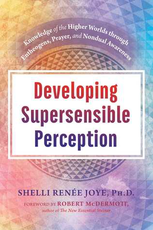 [e1acc] #Read@ *Online# Developing Supersensible Perception: Knowledge of the Higher Worlds through Entheogens, Prayer, and Nondual Awareness - Shelli Renée Joye ~ePub%