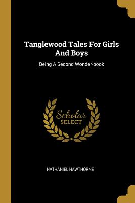 [b3f3e] #Read! ^Online% Tanglewood Tales For Girls And Boys: Being A Second Wonder-book - Nathaniel Hawthorne %PDF@