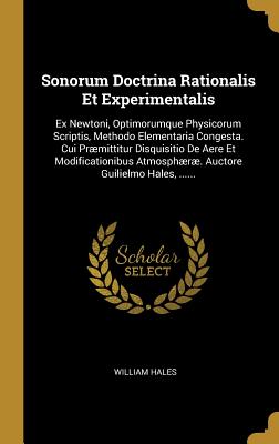 [ca14a] ~Full% @Download! Sonorum Doctrina Rationalis Et Experimentalis: Ex Newtoni, Optimorumque Physicorum Scriptis, Methodo Elementaria Congesta. Cui Pr�mittitur Disquisitio De Aere Et Modificationibus Atmosph�r�. Auctore Guilielmo Hales - William Hales @P.D.F*