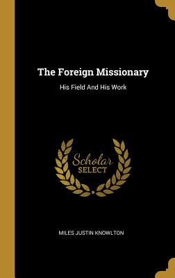 [7b686] #R.e.a.d~ *O.n.l.i.n.e^ The Foreign Missionary: His Field And His Work - Miles Justin Knowlton *e.P.u.b~