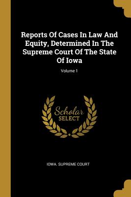 [230b7] %Read% Reports Of Cases In Law And Equity, Determined In The Supreme Court Of The State Of Iowa; Volume 1 - Iowa Supreme Court #PDF%