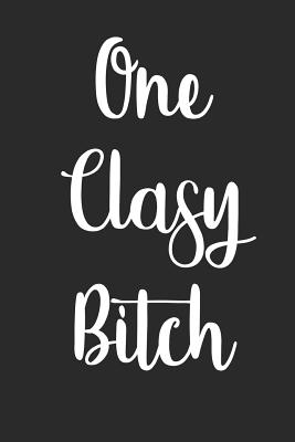 [f7857] @F.u.l.l.~ %D.o.w.n.l.o.a.d# One Classy Bitch: Blank Lined Paper Notebook Memory Book - Funny Diary Journal Gift For Her, Co Worker, Friend, Sister to Write in - For Work, School, Teachers, Students, Kids, Teenagers & Office -  *e.P.u.b^