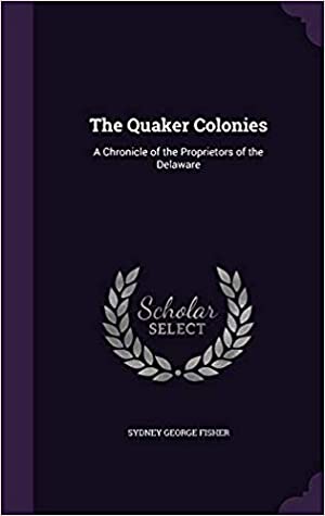[8b6a6] ~Download% The Quaker Colonies: A Chronicle of the Proprietors of the Delaware - Sydney George Fisher ^e.P.u.b@