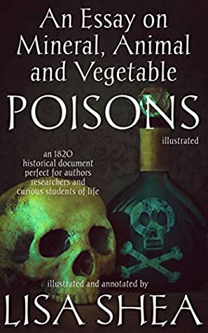 a004c] ~D.o.w.n.l.o.a.d% An Essay on Mineral Animal and Vegetable Poisons - Illustrated: An 1820 historical document perfect for authors researchers and curious students of life - Lisa Shea ^e.P.u.b@