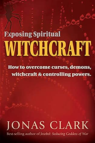 [ac678] !F.u.l.l.^ #D.o.w.n.l.o.a.d^ Exposing Spiritual Witchcraft: How to overcom curses, demons, witchcraft and controlling powers. - Jonas Clark *PDF~