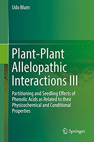 [7207d] @Read^ ~Online* Plant-Plant Allelopathic Interactions III: Partitioning and Seedling Effects of Phenolic Acids as Related to their Physicochemical and Conditional Properties - Udo Blum ~PDF#