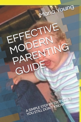 10b7f] !D.o.w.n.l.o.a.d@ Effective Modern Parenting Guide: A Simple Step by Step Parenting Guide You Still Don't Know - Maria Young %PDF*